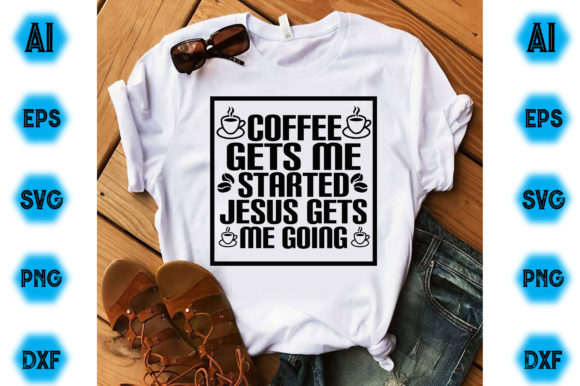 Coffee Gets Me Started Graphics for T-Shirt Designs