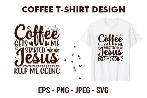 Coffee Gets Me Started Graphics for T-Shirt Designs