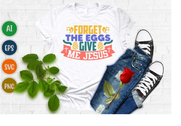 Forget the Eggs Give Me Jesus Tee Svg: Graphics for T-Shirt Designs