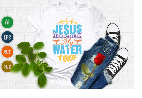 Jesus Touched My Water: Graphics for T-Shirt Designs