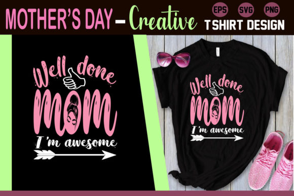 Well Done Mom I'm Awesome: Graphics for T-Shirt Designs